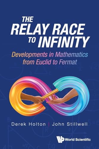 Relay Race To Infinity, The: Developments In Mathematics From Euclid To Fermat Relay Race To Infinity, The: Developments In Mathematics From Euclid To Fermat von World Scientific Publishing Company
