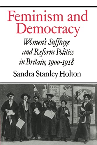 Feminism and Democracy: Women's Suffrage and Reform Politics in Britain, 1900-1918