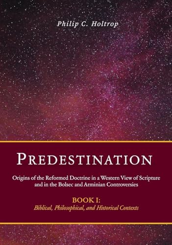 Predestination: Origins of the Reformed Doctrine in a Western View of Scripture and in the Bolsec and Arminian Controversies, Biblical, Philosophical and Historical Contexts von Schuler Books