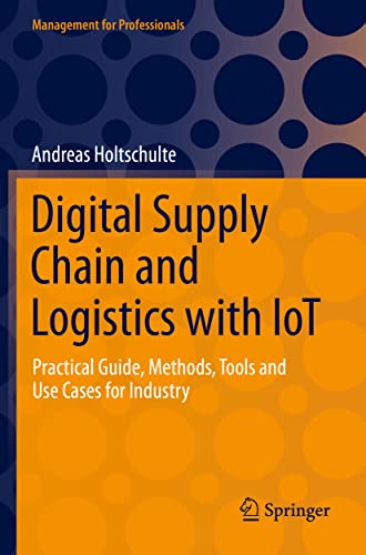 Digital Supply Chain and Logistics with IoT: Practical Guide, Methods, Tools and Use Cases for Industry (Management for Professionals)