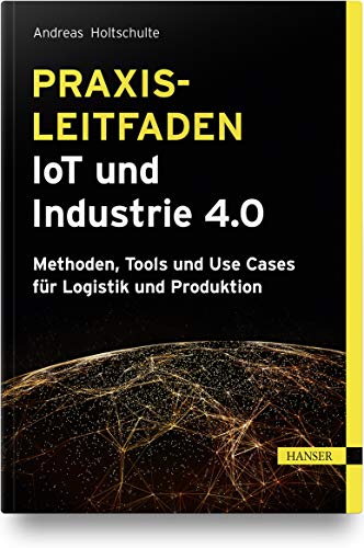 Praxisleitfaden IoT und Industrie 4.0: Methoden, Tools und Use Cases für Logistik und Produktion von Carl Hanser Verlag GmbH & Co. KG