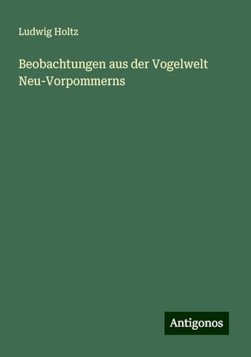Beobachtungen aus der Vogelwelt Neu-Vorpommerns von Antigonos Verlag