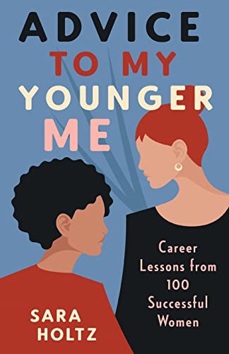 Advice to My Younger Me: Career Lessons from 100 Successful Women