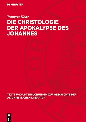Die Christologie der Apokalypse des Johannes (Texte und Untersuchungen zur Geschichte der altchristlichen Literatur) von De Gruyter