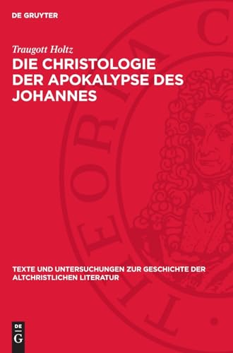 Die Christologie der Apokalypse des Johannes (Texte und Untersuchungen zur Geschichte der altchristlichen Literatur) von De Gruyter