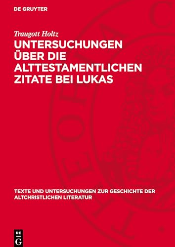 Untersuchungen über die alttestamentlichen Zitate bei Lukas: DE (Texte Und Untersuchungen Zur Geschichte der Altchristlichen) von De Gruyter