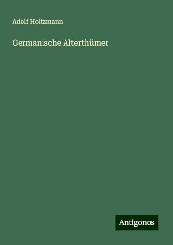 Germanische Alterthümer von Antigonos Verlag