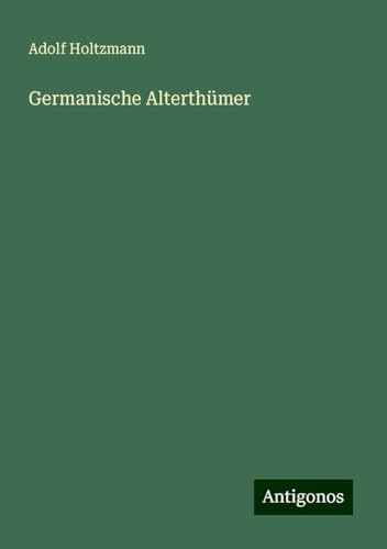 Germanische Alterthümer von Antigonos Verlag