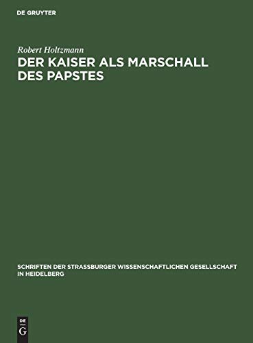 Der Kaiser als Marschall des Papstes: Eine Untersuchung zur Geschichte der Beziehungen zwischen Kaiser und Papst im Mittelalter (Schriften der ... in Heidelberg, N. F. H. 8, Band 8) von de Gruyter
