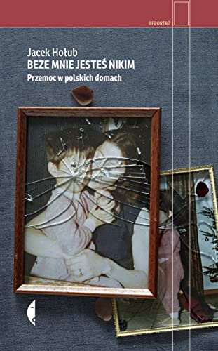 Beze mnie jesteś nikim: Przemoc w polskich domach von Czarne
