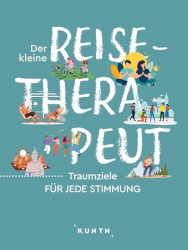 KUNTH Der kleine Reise-Therapeut: Traumziele für jede Stimmung (KUNTH Reise-Inspiration) von Kunth GmbH & Co. KG