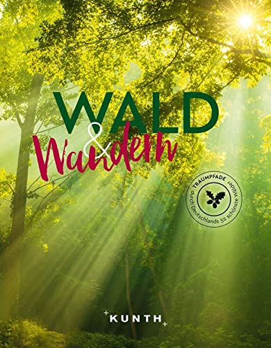 KUNTH Wald & Wandern: Traumpfade durch Deutschlands 52 schönste Wälder (KUNTH Outdoor Abenteuer)