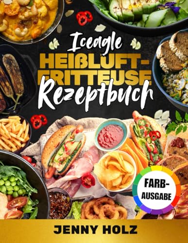 Iceagle Heißluftfritteuse Rezeptbuch [FARBAUSGABE]: Schnelle, schmackhafte und einfache Rezepte für Ihren Iceagle Airfryer – ideal für Familien, mit ... Farbfotos, die Ihre Kochkünste inspirieren. von Independently published