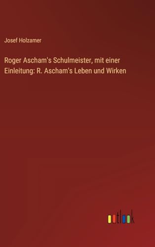Roger Ascham's Schulmeister, mit einer Einleitung: R. Ascham's Leben und Wirken von Outlook Verlag