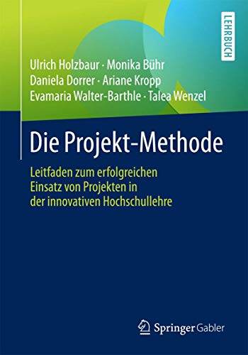 Die Projekt-Methode: Leitfaden zum erfolgreichen Einsatz von Projekten in der innovativen Hochschullehre Die Projekt-Methode: Leitfaden zum erfolgreichen Einsatz von Projekten in der innovativen Hochschullehre