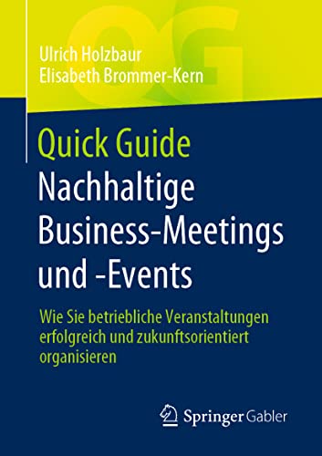 Quick Guide Nachhaltige Business-Meetings und -Events: Wie Sie betriebliche Veranstaltungen erfolgreich und zukunftsorientiert organisieren von Springer