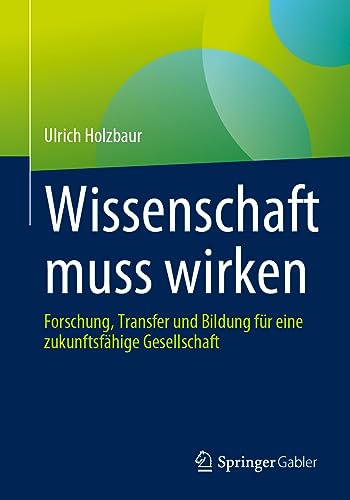 Wissenschaft muss wirken: Forschung, Transfer und Bildung für eine zukunftsfähige Gesellschaft von Springer Gabler