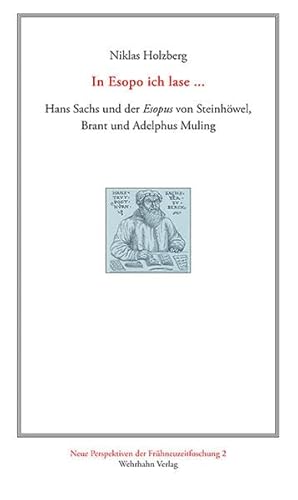 In Esopo ich lase ...: Hans Sachs und der Esopus von Steinhöwel, Brant und Adelphus Muling (Neue Perspektiven der Frühneuzeitforschung)