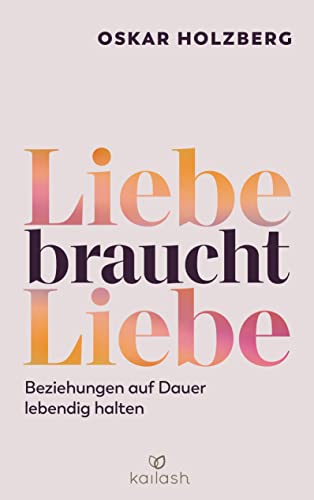 Liebe braucht Liebe: Beziehungen auf Dauer lebendig halten von Kailash