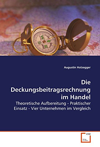 Die Deckungsbeitragsrechnung im Handel: Theoretische Aufbereitung - Praktischer Einsatz - Vier Unternehmen im Vergleich