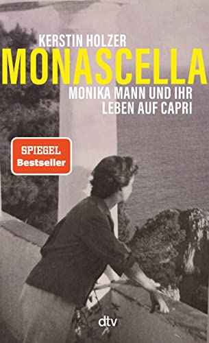 Monascella: Monika Mann und ihr Leben auf Capri | »Herzzerreißend schön zu lesen« Elke Heidenreich von dtv Verlagsgesellschaft