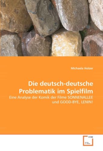 Die deutsch-deutsche Problematik im Spielfilm: Eine Analyse der Komik der Filme SONNENALLEE und GOOD-BYE, LENIN! von VDM Verlag Dr. Müller