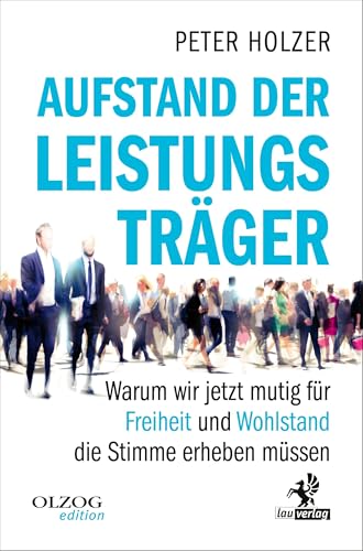 Aufstand der Leistungsträger: Warum wir jetzt mutig für Freiheit und Wohlstand die Stimme erheben müssen von Olzog Aktuell GmbH