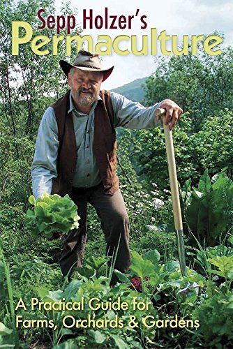 Sepp Holzer's Permaculture: A Practical Guide for Farms, Orchards and Gardens: A Practical Guide for Farmers, Smallholders and Gardeners Sepp Holzer's Permaculture: A Practical Guide for Farms, Orchards and Gardens: A Practical Guide for Farmers, Smallholders and Gardeners
