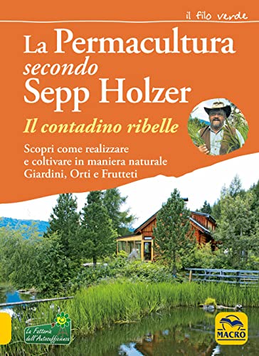La permacultura secondo Sepp Holzer. Il contadino ribelle. Scopri come realizzare e coltivare in maniera naturale giardini, orti e frutteti (Il filo verde di Arianna) von Macro Edizioni
