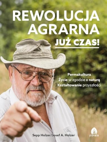 Rewolucja agrarna Już czas!: Permakultura, Życie w zgodzie z naturą, Kształtowanie przyszłości von Purana