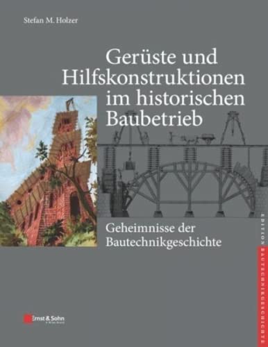 Gerüste und Hilfskonstruktionen im historischen Baubetrieb: Geheimnisse der Bautechnikgeschichte