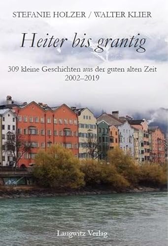 Heiter bis grantig: 309 kleine Geschichten aus der guten alten Zeit 2002–2019