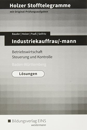 Holzer Stofftelegramme Baden-Württemberg / Holzer Stofftelegramme Baden-Württemberg – Industriekauffrau/-mann: Industriekauffrau/-mann / Betriebswirtschaft und Steuerung und Kontrolle: Lösungen