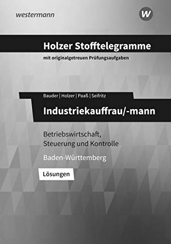 Holzer Stofftelegramme Baden-Württemberg / Holzer Stofftelegramme Baden-Württemberg – Industriekauffrau/-mann: Industriekauffrau/-mann / Betriebswirtschaft, Steuerung und Kontrolle: Lösungen