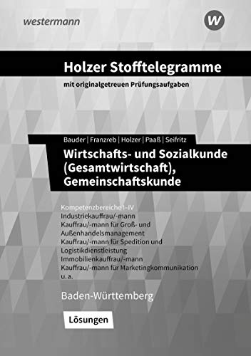 Holzer Stofftelegramme Baden-Württemberg – Wirtschafts- und Sozialkunde (Gesamtwirtschaft), Gemeinschaftskunde: Kompetenzbereiche I-IV - ... und Außenhandelskauffrau/-mann u.a. Lösungen