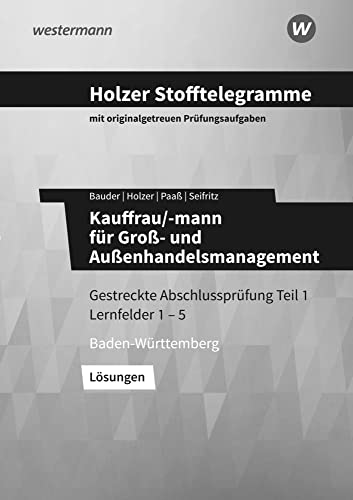 Holzer Stofftelegramme Kauffrau/-mann für Groß- und Außenhandelsmanagement: Gestreckte Abschlussprüfung Teil 1, Lernfelder 1 – 5 Lösungsband (Holzer ... für Groß- und Außenhandelsmanagement) von Bildungsverlag Eins