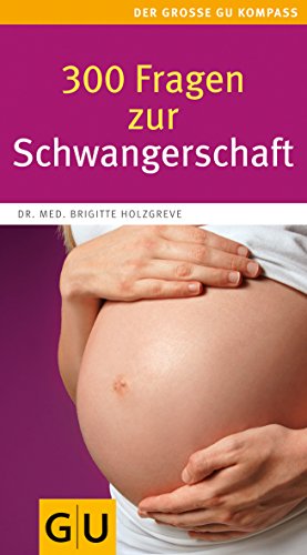 300 Fragen zur Schwangerschaft: Antworten aus der Beratungspraxis. Rat und Hilfe für den Alltag