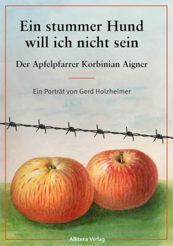 Ein stummer Hund will ich nicht sein: Der Apfelpfarrer Korbinian Aigner - Ein Porträt Ein stummer Hund will ich nicht sein: Der Apfelpfarrer Korbinian Aigner - Ein Porträt von Allitera Verlag