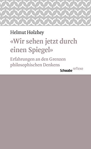 «Wir sehen jetzt durch einen Spiegel»: Erfahrungen an den Grenzen philosophischen Denkens (Schwabe reflexe, Band 50)