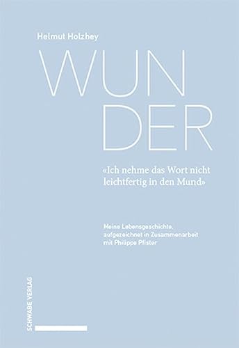 Wunder. «Ich nehme das Wort nicht leichtfertig in den Mund»: Meine Lebensgeschichte, aufgezeichnet in Zusammenarbeit mit Philippe Pfister von Schwabe Verlagsgruppe AG Schwabe Verlag