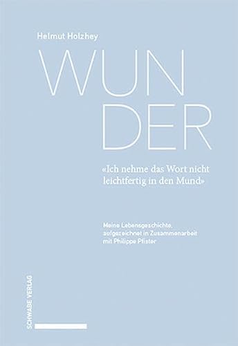 Wunder. «Ich nehme das Wort nicht leichtfertig in den Mund»: Meine Lebensgeschichte, aufgezeichnet in Zusammenarbeit mit Philippe Pfister