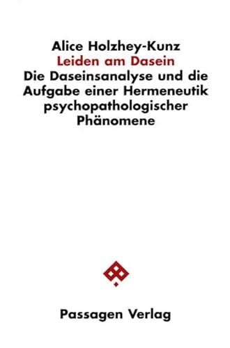 Leiden am Dasein: Die Daseinsanalyse und die Aufgabe einer Hermeneutik psychopathologischer Phänomene (Passagen Philosophie)