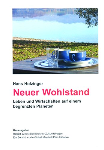 Neuer Wohlstand: Leben und Wirtschaften auf einem begrenzten Planeten. Ein Bericht an die Global Marshall Plan Initiative