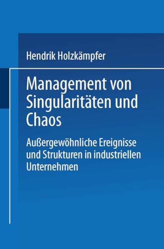 Management von Singularitäten und Chaos: Außergewöhnliche Ereignisse und Strukturen in industriellen Unternehmen (German Edition) von Deutscher Universitätsverlag