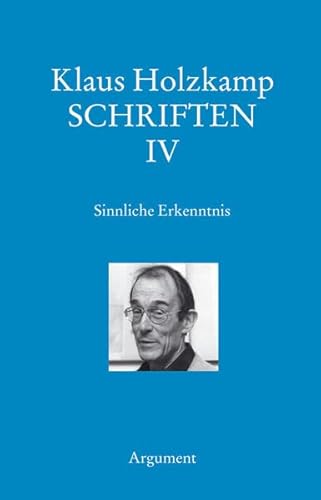 Sinnliche Erkenntnis. Historischer Ursprung und gesellschaftliche Funktion der Wahrnehmung: Schriften IV
