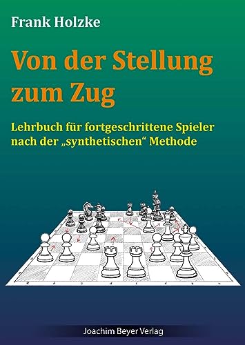 Von der Stellung zum Zug: Lehrbuch für fortgeschrittene Spieler nach synthetischen Methode von Beyer, Joachim, Verlag