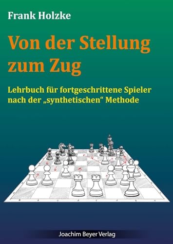 Von der Stellung zum Zug: Lehrbuch für fortgeschrittene Spieler nach synthetischen Methode von Beyer, Joachim, Verlag