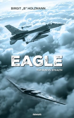 Eagle: Top Gun vs. Stealth Eagle: Top Gun vs. Stealth von novum Verlag