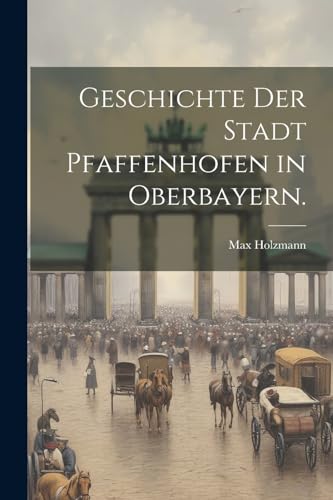 Geschichte der Stadt Pfaffenhofen in Oberbayern. von Legare Street Press