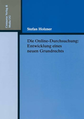 Die Online-Durchsuchung: Entwicklung eines neuen Grundrechts (Reihe Rechtswissenschaft, 211, Band 211)